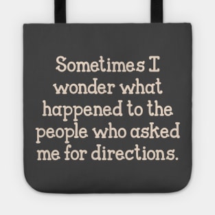 Sometimes I wonder what happened to the people who asked me for directions. Tote