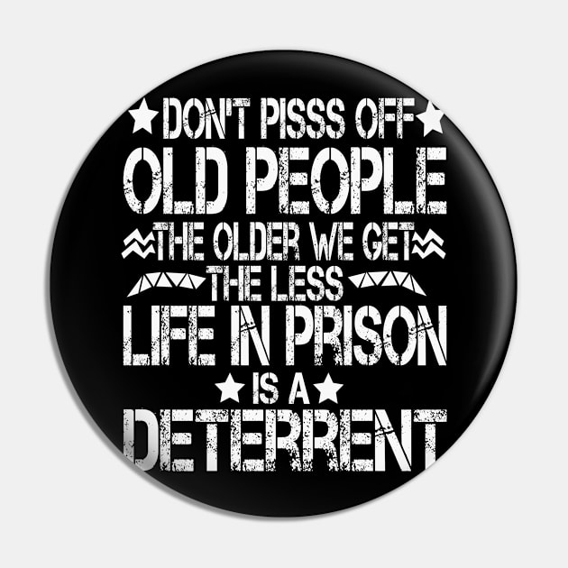 Don't Pisss Off Old People The Older We Get The Less Life In Prison Is A Deterrent Pin by mdr design