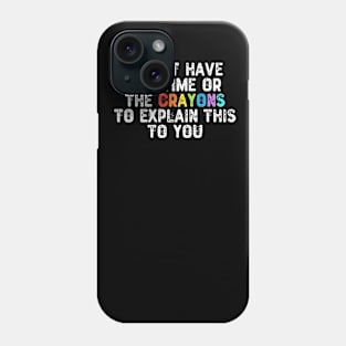 I Don't Have The Time Or The Crayons - Humorous Gift Phone Case