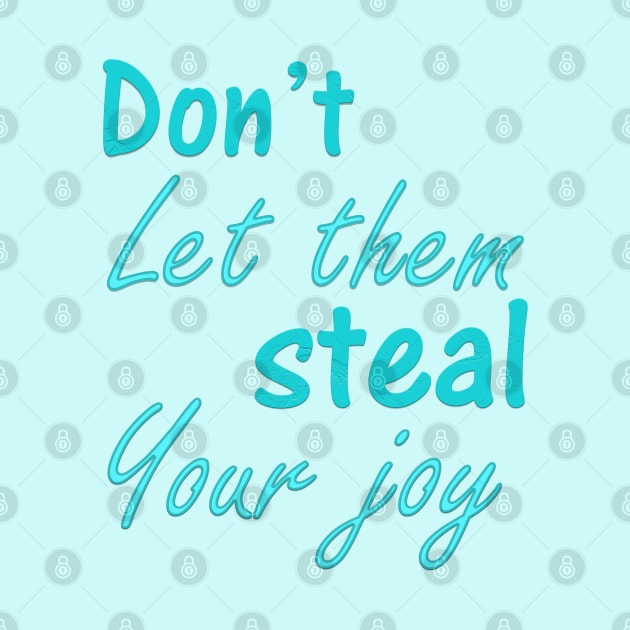 Don't Let Them Steal Your Joy by sarahnash