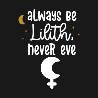 Always Be Lilith, Never Eve T-Shirt