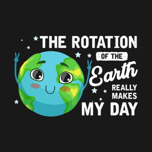 The Rotation Of The Earth Funny Earth Day T-Shirt Our Planet For Men and Women T-Shirt
