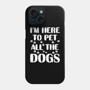 I'm Here To Pet All The Dogs Phone Case