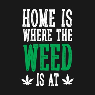 Home Is Where The Weed Is At T-Shirt