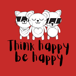 Think happy, be happy T-Shirt