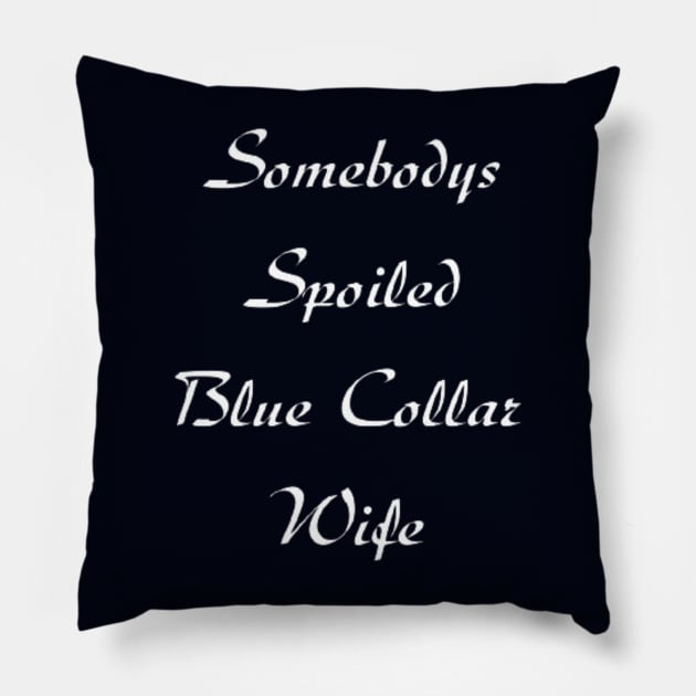 Somebodys Spoiled Blue Collar Wife Pillow by horse face