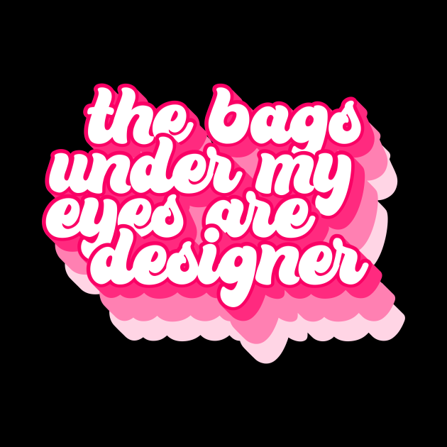 The bags under my eyes are designer Funny Sassy Gift Pillow TeePublic