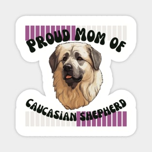 Proud mom of caucasian shepherd Magnet