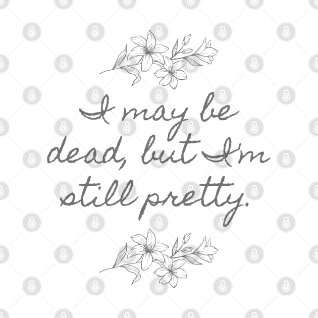 I may be dead, but I'm still pretty. by ButterfliesT