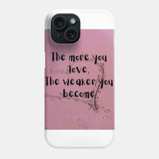 The more you love the weaker you become Phone Case