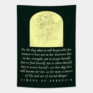 Simone de Beauvoir quote: On the day when it will be possible for woman to love not in her weakness but in strength, not to escape herself but to find herself... Tapestry