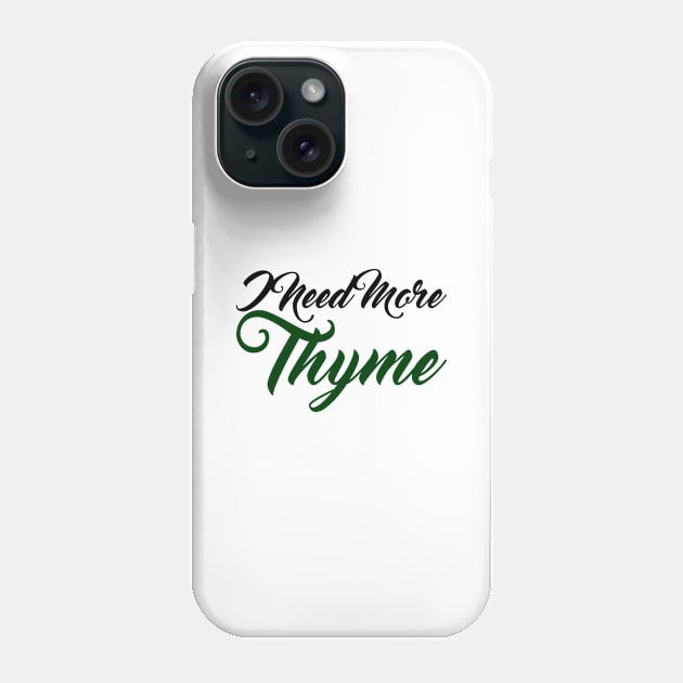 I Need More Thyme Phone Case by positivedesigners