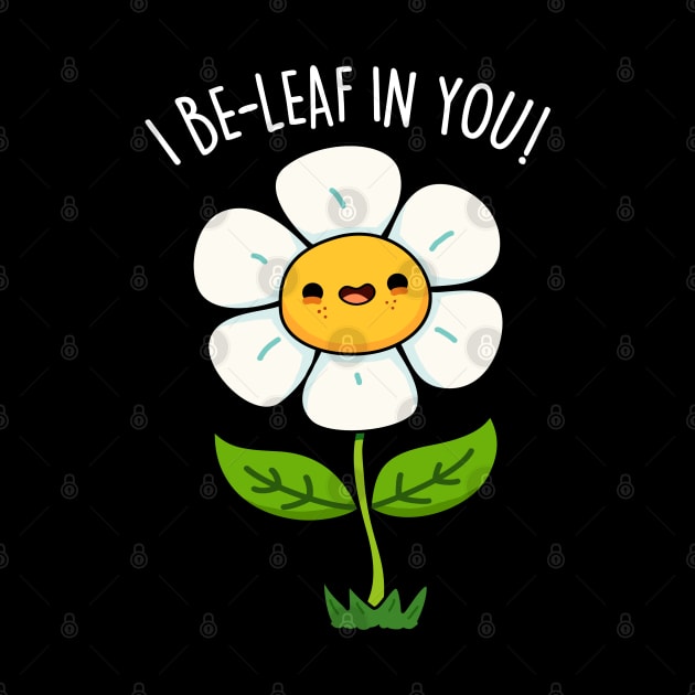 I Be-leaf In You Cute Funny Flower Pun by punnybone