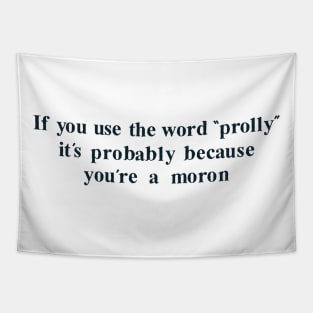 If you use the word "prolly" it's probably because you're a moron. Tapestry