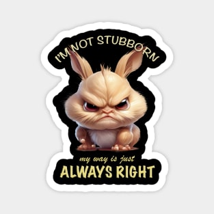 Rabbit I'm Not Stubborn My Way Is Just Always Right Cute Adorable Funny Quote Magnet