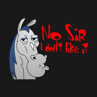 No sir, I don't like it. T-Shirt