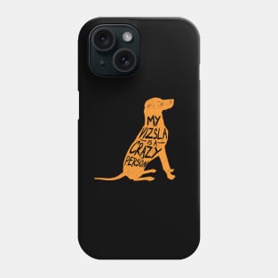 My Vizsla is a Crazy Person Phone Case