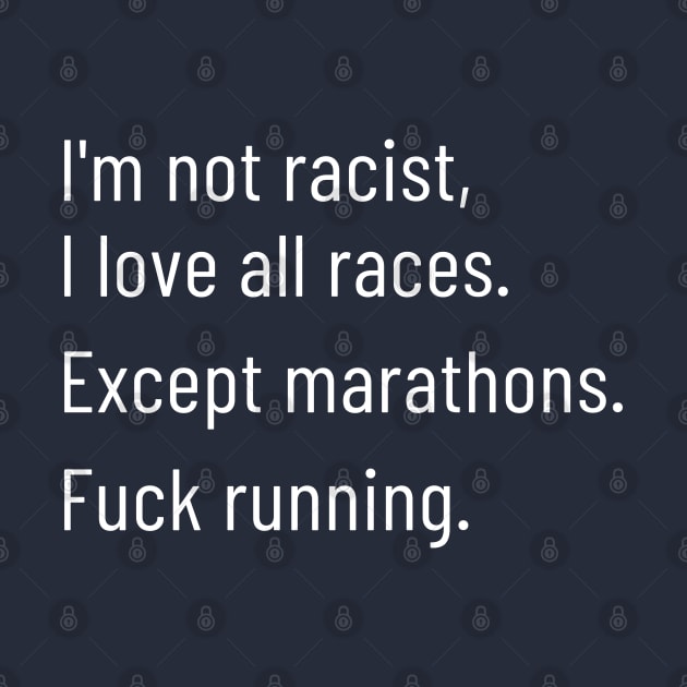 I'm Not Racist, I Love All Races. Except Marathons by LegitHooligan