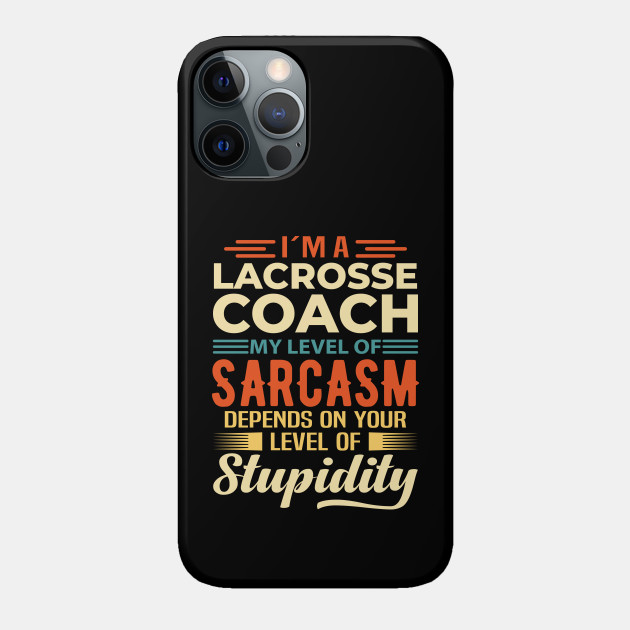 I'm A Lacrosse Coach - Lacrosse Coach - Phone Case