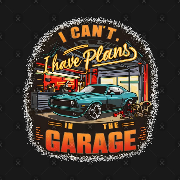 I can't. I have plans in the garage. fun car DIY Excuse 11 by Inkspire Apparel designs