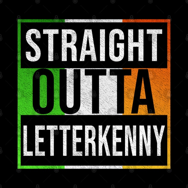 Straight Outta Letterkenny - Gift for Irish, Irishmen , Irishwomen,paddy, From Letterkenny in Ireland Irish by Country Flags