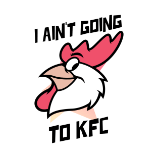 I Ain't Going to KFC - Chicken Funny Quote T-Shirt