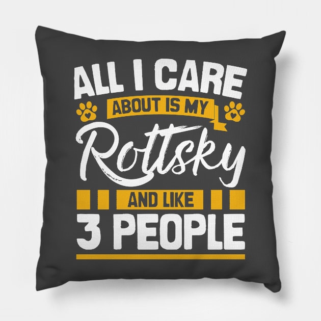 All I Care About Is My Rottsky And Like 3 People Pillow by Shopparottsky