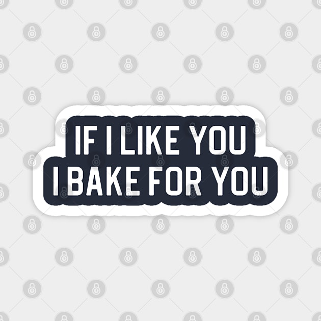 Funny Baking Gift Baking Lover Gift If I Like You I Bake For You Magnet by kmcollectible