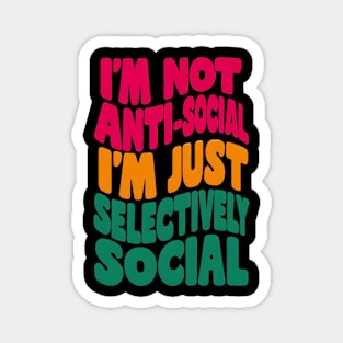 I'm not anti-social, I'm just selectively social Magnet