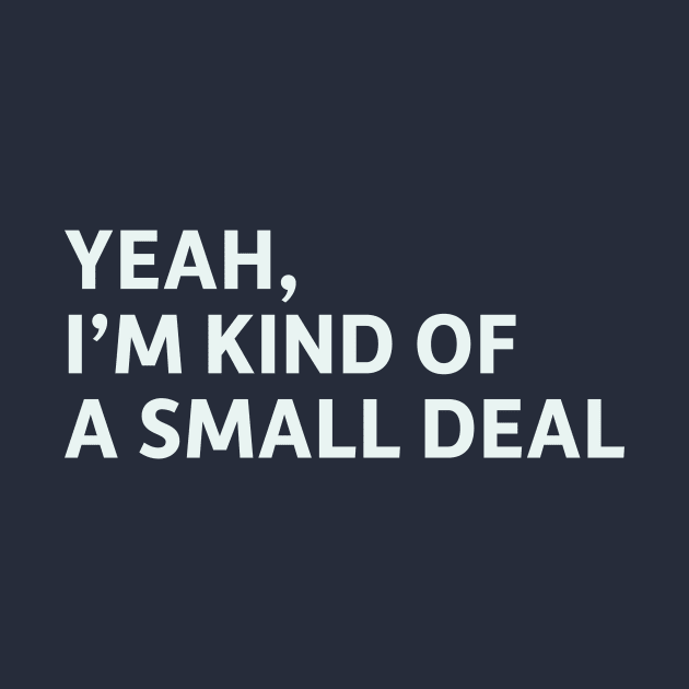 Yeah, I'm Kind of a Small Deal by SillyQuotes