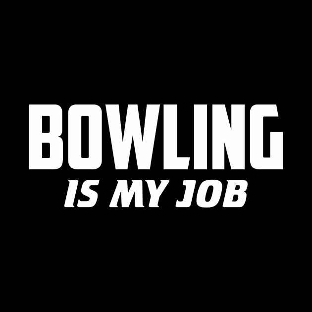 Bowling is my job by AnnoyingBowlerTees