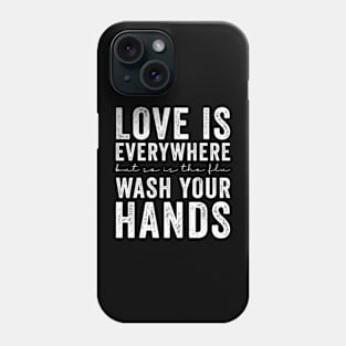 Love Is Everywhere But So Is The Flu Wash Your Hands Phone Case