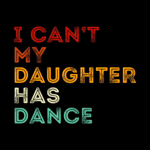 I Can't My daughter has dance Funny dance dad by unaffectedmoor