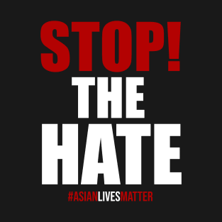 Stop The Hate. Asian Lives Matter T-Shirt