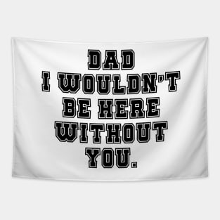 Dad I Wouldn't Be Here Without You Tapestry