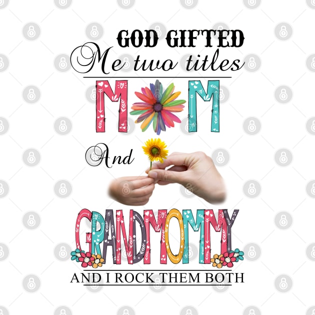 God Gifted Me Two Titles Mom And Grandmommy And I Rock Them Both Wildflowers Valentines Mothers Day by KIMIKA