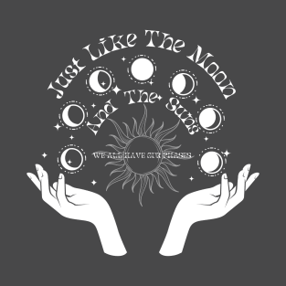 Just Like The Moon, And The Suns: We All Have Our Phases T-Shirt
