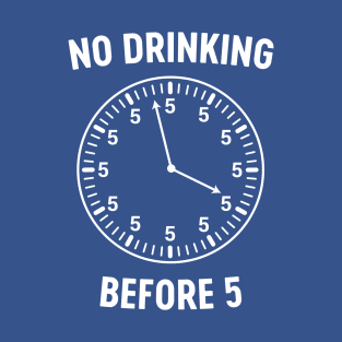 No drinking before 5 clock T-Shirt