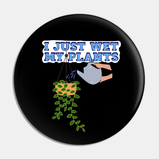 I Just Wet My Plants Pin by wildjellybeans