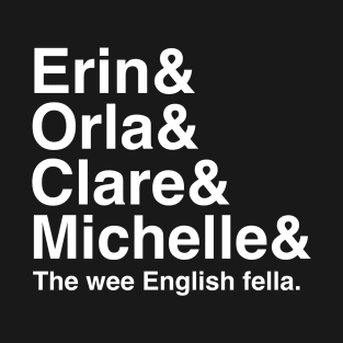 Derry Girls Shirt, Character Names, Erin and Orla and Clare and Michelle and the wee English fella T-Shirt
