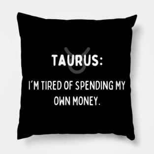 Taurus Zodiac signs quote - I'm tired of spending my own money Pillow