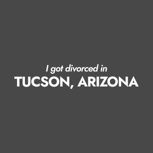 I got divorced in Tucson, Arizona (white) T-Shirt