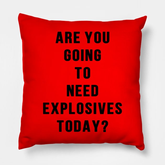 Do you need explosives today Pillow by BethLeo