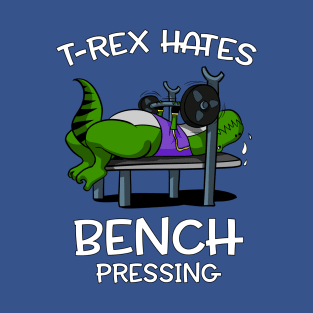 T-Rex Hates Bench Pressing Funny Fitness Gym Dinosaur T-Shirt
