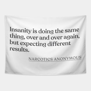 Narcotics Anonymous - Insanity is doing the same thing, over and over again, but expecting different results. Tapestry