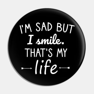 I'm sad but I smile. That's my life Pin