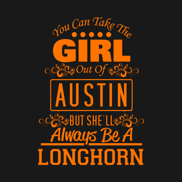 You Can Take The Girl Out Of Austin, But She'll Always Be A Longhorn by Just Another Shirt