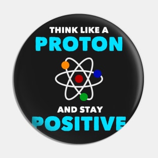 Think Like a Proton Positive Funny Science Chemistry Pin