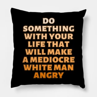 Do Something With Your Life That Will Make A Mediocre White Man Angry Orange Pillow