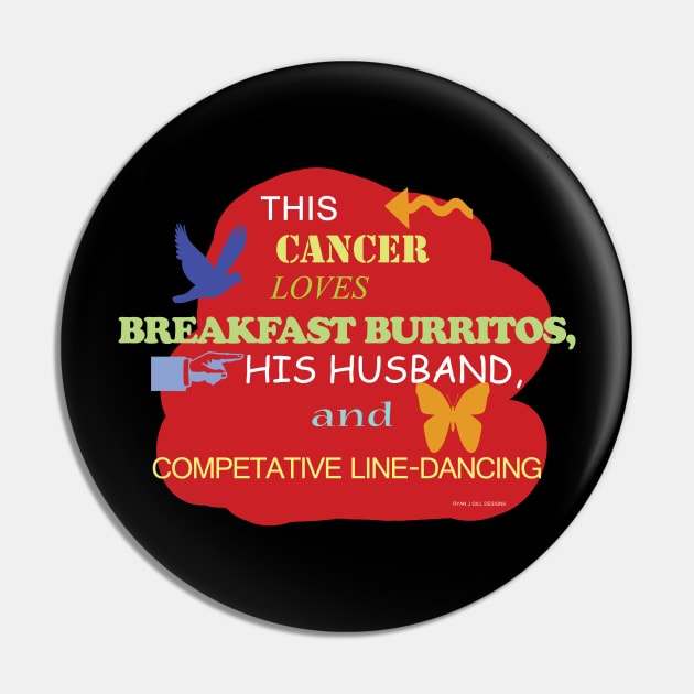 This Cancer Loves Breakfast Burritos, His Husband, and Competitive Line Dancing Pin by Oddly Specific